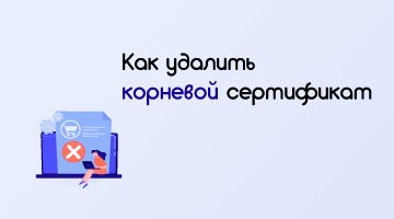 Как провести удаление корневого сертификата